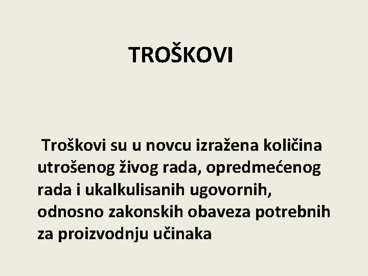 TROŠKOVI Troškovi su u novcu izražena količina utrošenog živog rada, opredmećenog rada i ukalkulisanih