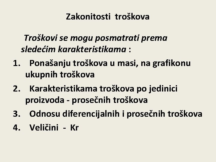 Zakonitosti troškova Troškovi se mogu posmatrati prema sledećim karakteristikama : 1. Ponašanju troškova u