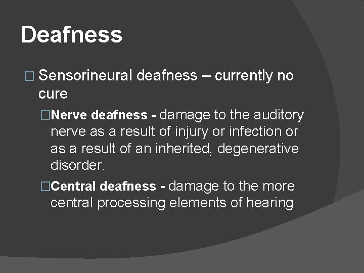 Deafness � Sensorineural deafness – currently no cure �Nerve deafness - damage to the