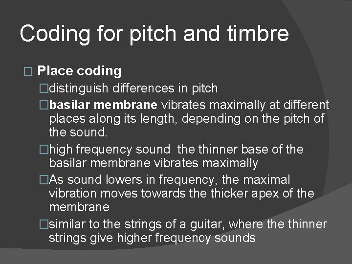 Coding for pitch and timbre � Place coding �distinguish differences in pitch �basilar membrane