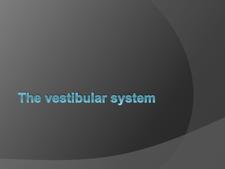 The vestibular system 