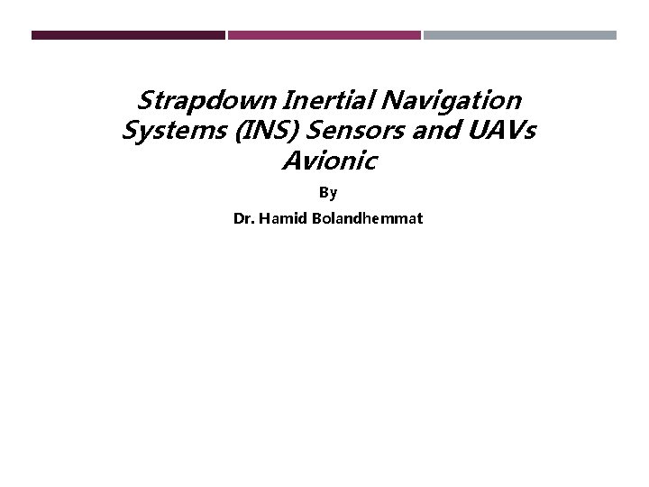 Strapdown Inertial Navigation Systems (INS) Sensors and UAVs Avionic By Dr. Hamid Bolandhemmat Strapdown Inertial Navigation Systems (INS) Sensors and UAVs Avionic By Dr. Hamid Bolandhemmat
