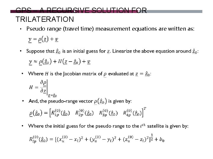 GPS – A RECURSIVE SOLUTION FOR TRILATERATION • Pseudo range (travel time) measurement equations GPS – A RECURSIVE SOLUTION FOR TRILATERATION • Pseudo range (travel time) measurement equations