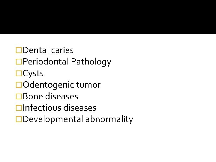 �Dental caries �Periodontal Pathology �Cysts �Odentogenic tumor �Bone diseases �Infectious diseases �Developmental abnormality �Dental caries �Periodontal Pathology �Cysts �Odentogenic tumor �Bone diseases �Infectious diseases �Developmental abnormality