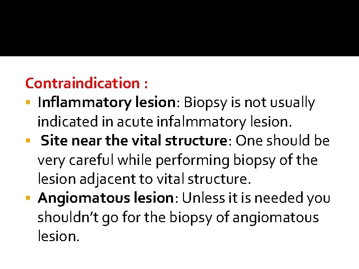 Contraindication : § Inflammatory lesion: Biopsy is not usually indicated in acute infalmmatory lesion. Contraindication : § Inflammatory lesion: Biopsy is not usually indicated in acute infalmmatory lesion.