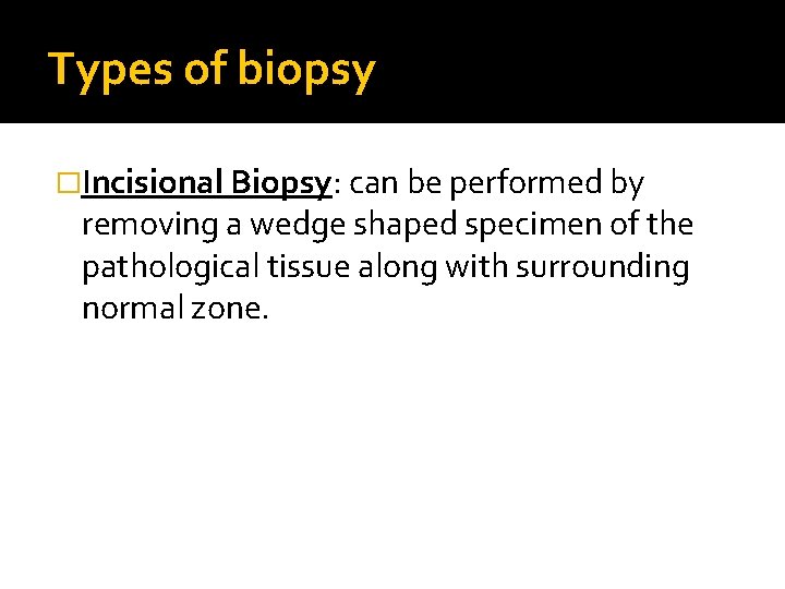 Types of biopsy �Incisional Biopsy: can be performed by removing a wedge shaped specimen Types of biopsy �Incisional Biopsy: can be performed by removing a wedge shaped specimen