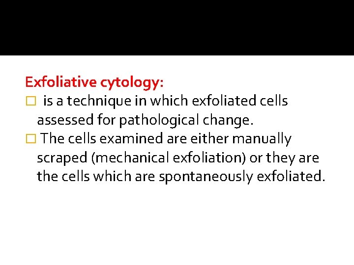 Exfoliative cytology: � is a technique in which exfoliated cells assessed for pathological change. Exfoliative cytology: � is a technique in which exfoliated cells assessed for pathological change.