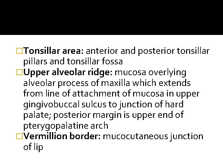 �Tonsillar area: anterior and posterior tonsillar pillars and tonsillar fossa �Upper alveolar ridge: mucosa �Tonsillar area: anterior and posterior tonsillar pillars and tonsillar fossa �Upper alveolar ridge: mucosa