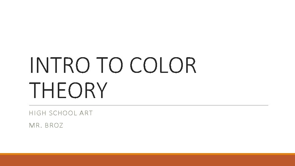 INTRO TO COLOR THEORY HIGH SCHOOL ART MR. BROZ 