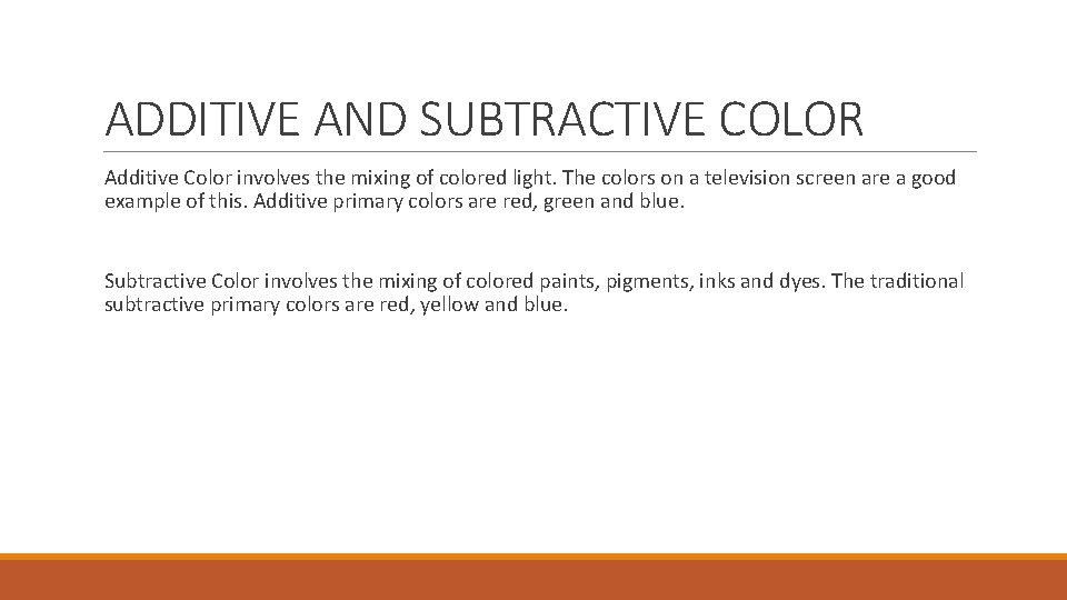 ADDITIVE AND SUBTRACTIVE COLOR Additive Color involves the mixing of colored light. The colors