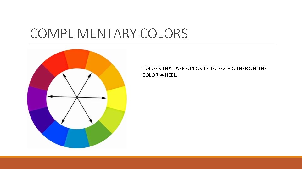 COMPLIMENTARY COLORS THAT ARE OPPOSITE TO EACH OTHER ON THE COLOR WHEEL. 