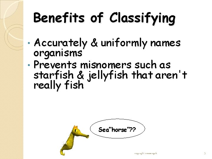 Benefits of Classifying Accurately & uniformly names organisms • Prevents misnomers such as starfish Benefits of Classifying Accurately & uniformly names organisms • Prevents misnomers such as starfish