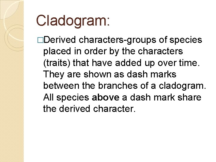 Cladogram: �Derived characters-groups of species placed in order by the characters (traits) that have Cladogram: �Derived characters-groups of species placed in order by the characters (traits) that have
