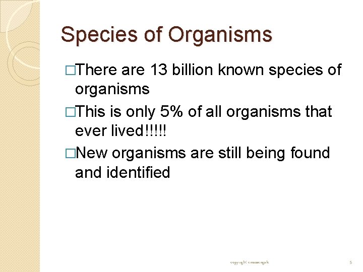 Species of Organisms �There are 13 billion known species of organisms �This is only Species of Organisms �There are 13 billion known species of organisms �This is only