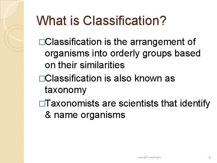 What is Classification? �Classification is the arrangement of organisms into orderly groups based on What is Classification? �Classification is the arrangement of organisms into orderly groups based on