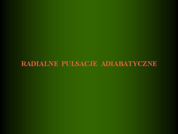 RADIALNE PULSACJE ADIABATYCZNE 