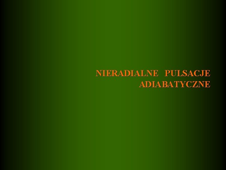 NIERADIALNE PULSACJE ADIABATYCZNE 