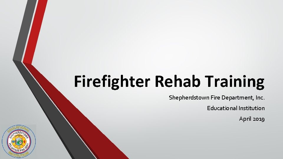 Firefighter Rehab Training Shepherdstown Fire Department, Inc. Educational Institution April 2019 
