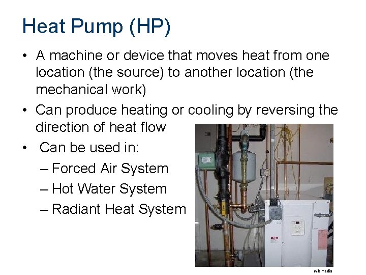 Heat Pump (HP) • A machine or device that moves heat from one location