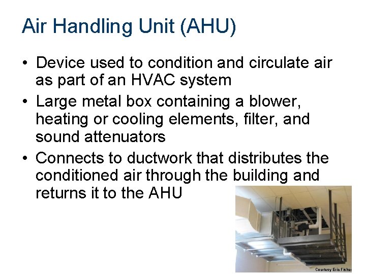 Air Handling Unit (AHU) • Device used to condition and circulate air as part