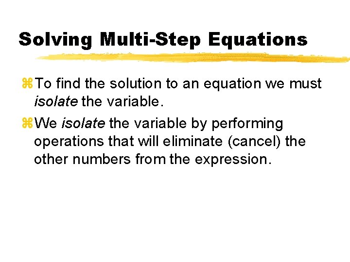 Solving Multi-Step Equations z. To find the solution to an equation we must isolate