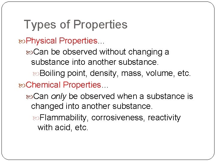 Types of Properties Physical Properties… Can be observed without changing a substance into another