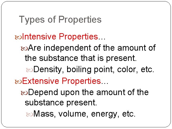 Types of Properties Intensive Properties… Are independent of the amount of the substance that