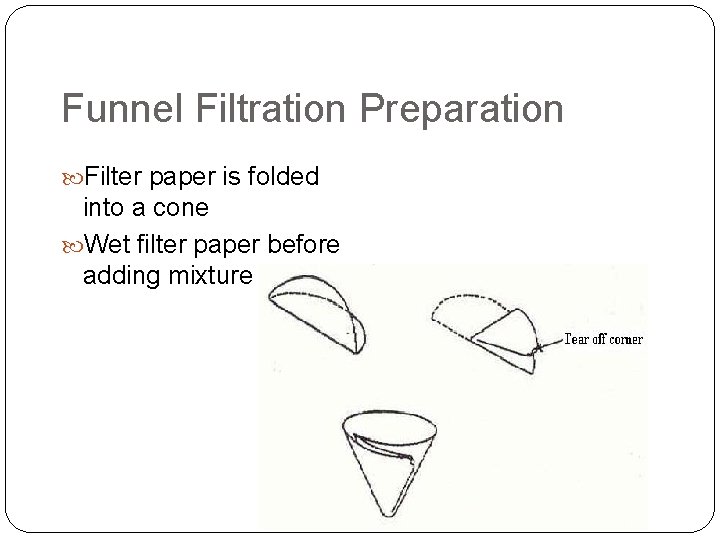 Funnel Filtration Preparation Filter paper is folded into a cone Wet filter paper before