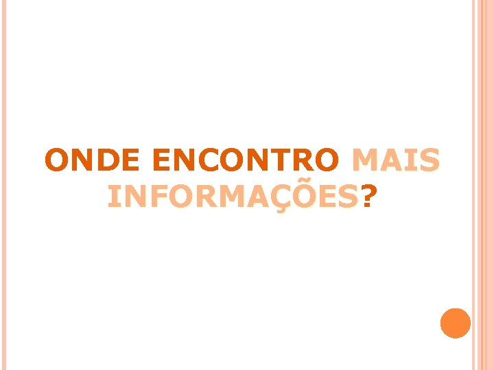 ONDE ENCONTRO MAIS INFORMAÇÕES? INFORMAÇÕES 