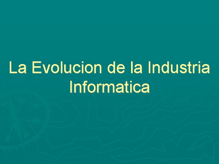 La Evolucion de la Industria Informatica La Evolucion de la Industria Informatica