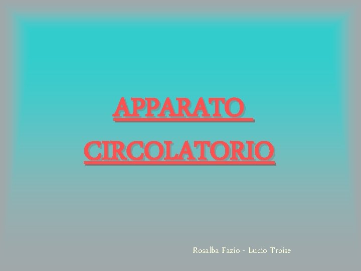 APPARATO CIRCOLATORIO Rosalba Fazio - Lucio Troise 