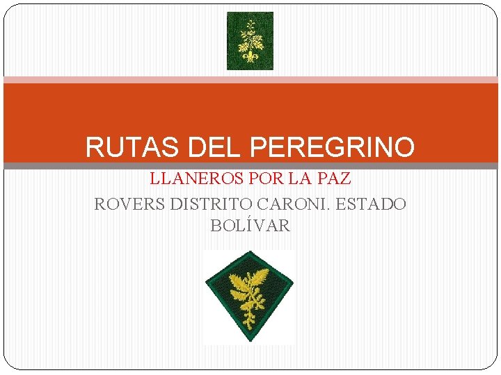 RUTAS DEL PEREGRINO LLANEROS POR LA PAZ ROVERS DISTRITO CARONI. ESTADO BOLÍVAR 