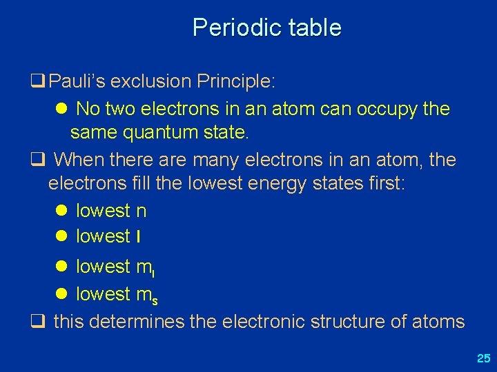 Periodic table q Pauli’s exclusion Principle: l No two electrons in an atom can