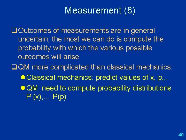 Measurement (8) q Outcomes of measurements are in general uncertain; the most we can