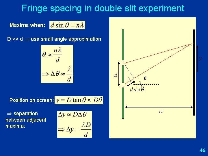 Fringe spacing in double slit experiment Maxima when: D >> d use small angle