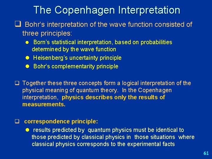 The Copenhagen Interpretation q Bohr’s interpretation of the wave function consisted of three principles: