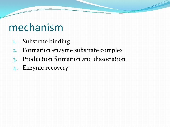 mechanism 1. 2. 3. 4. Substrate binding Formation enzyme substrate complex Production formation and