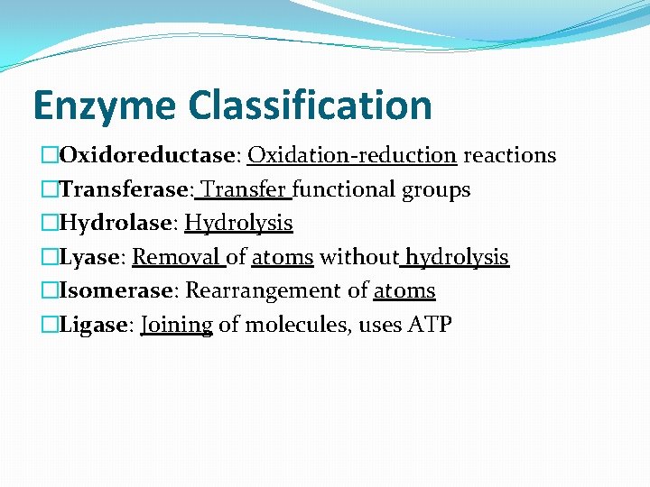 Enzyme Classification �Oxidoreductase: Oxidation-reduction reactions �Transferase: Transfer functional groups �Hydrolase: Hydrolysis �Lyase: Removal of