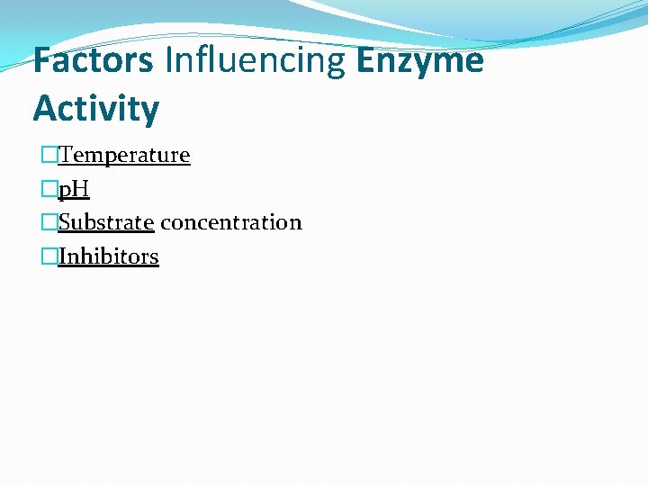 Factors Influencing Enzyme Activity �Temperature �p. H �Substrate concentration �Inhibitors 