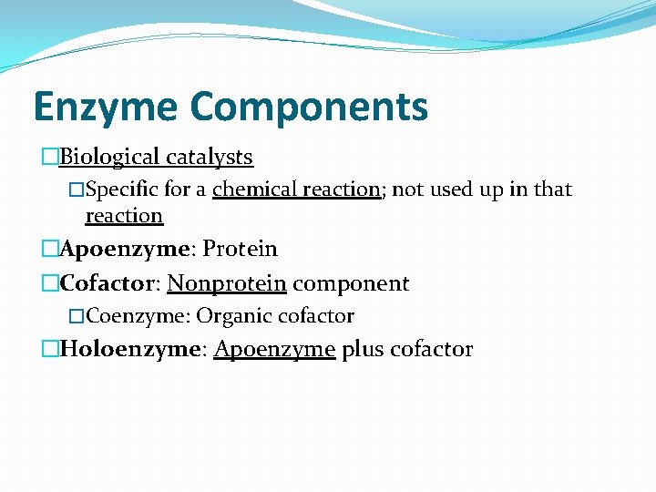 Enzyme Components �Biological catalysts �Specific for a chemical reaction; not used up in that