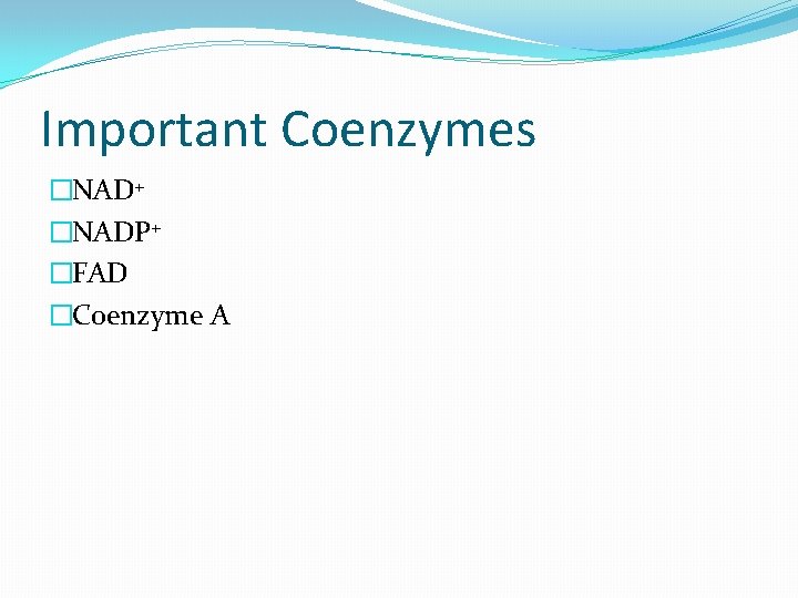 Important Coenzymes �NAD+ �NADP+ �FAD �Coenzyme A 