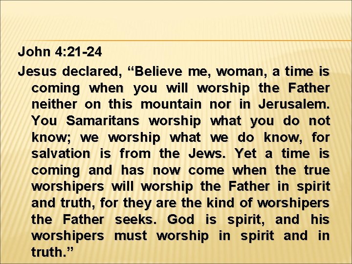 John 4: 21 -24 Jesus declared, “Believe me, woman, a time is coming when