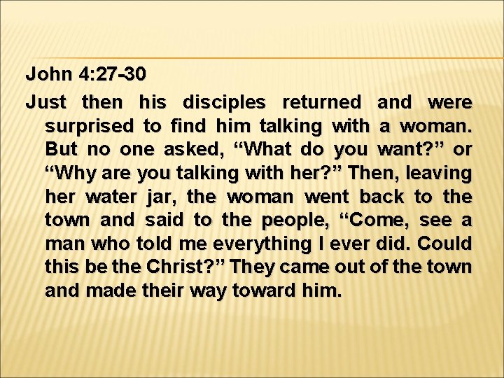 John 4: 27 -30 Just then his disciples returned and were surprised to find