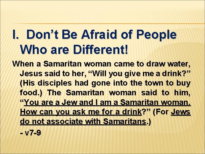 I. Don’t Be Afraid of People Who are Different! When a Samaritan woman came