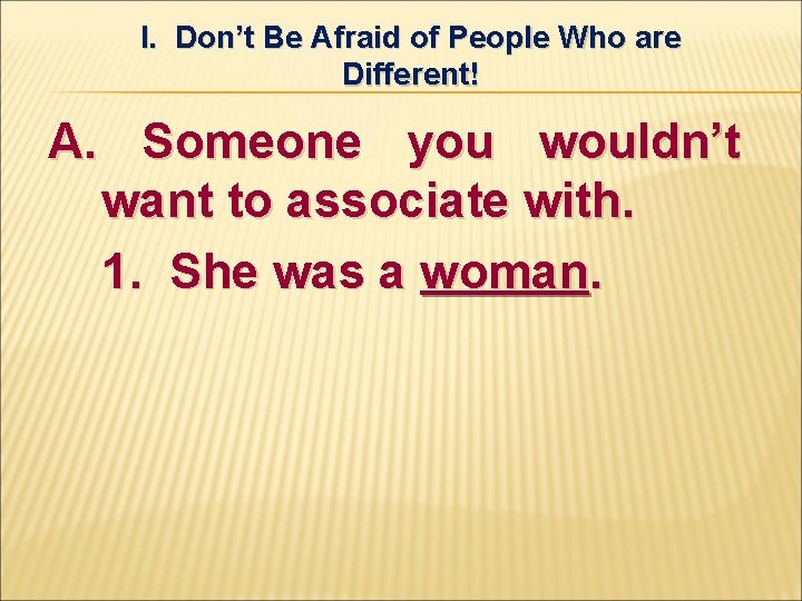 I. Don’t Be Afraid of People Who are Different! A. Someone you wouldn’t want