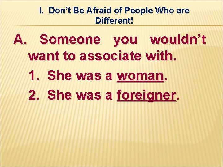 I. Don’t Be Afraid of People Who are Different! A. Someone you wouldn’t want