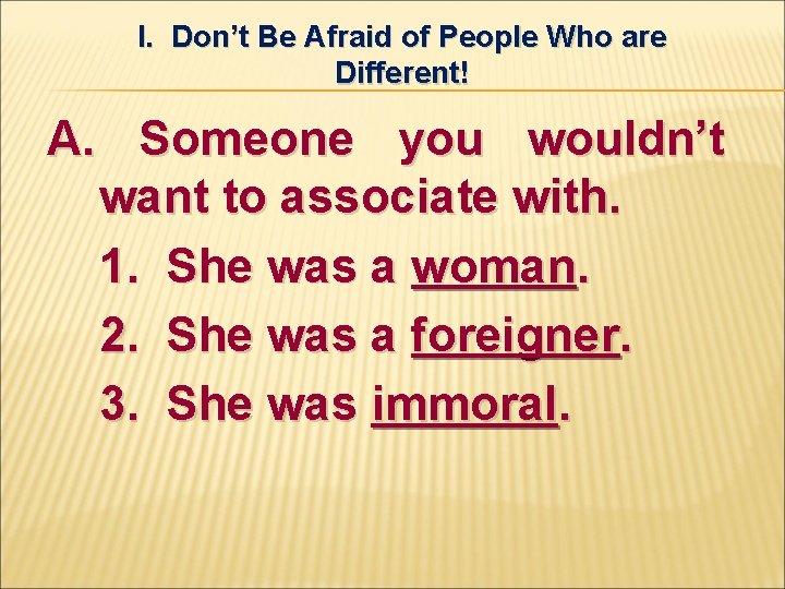 I. Don’t Be Afraid of People Who are Different! A. Someone you wouldn’t want