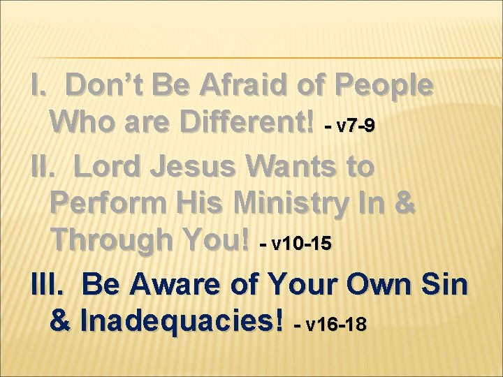 I. Don’t Be Afraid of People Who are Different! - v 7 -9 II.