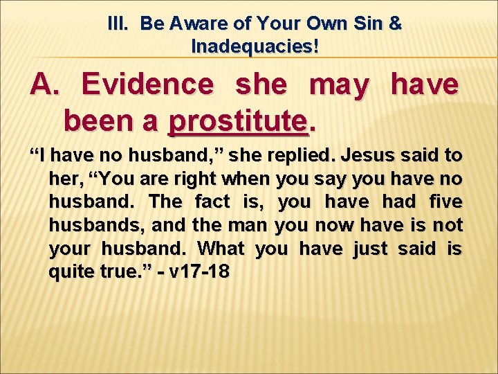 III. Be Aware of Your Own Sin & Inadequacies! A. Evidence she may have
