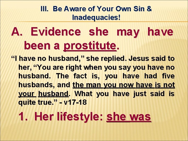 III. Be Aware of Your Own Sin & Inadequacies! A. Evidence she may have